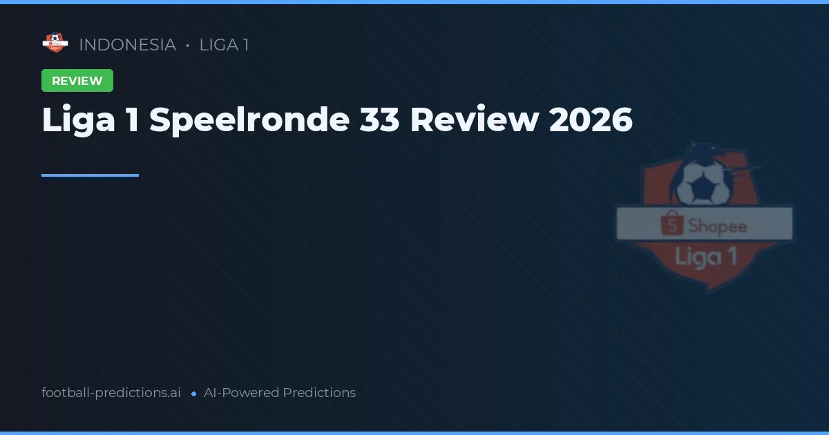 Liga 1 Speelronde 33 Review 2026