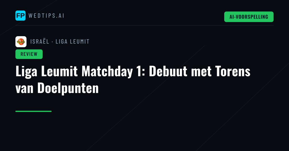 Liga Leumit Matchday 1: Debuut met Torens van Doelpunten