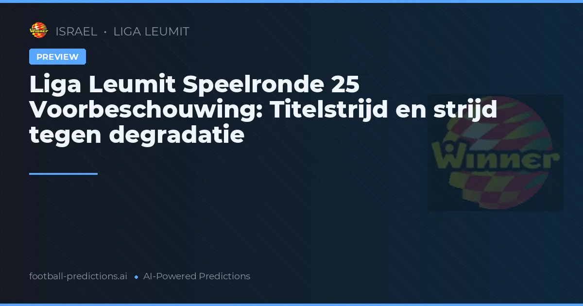 Liga Leumit Speelronde 25 Voorbeschouwing: Titelstrijd en strijd tegen degradatie
