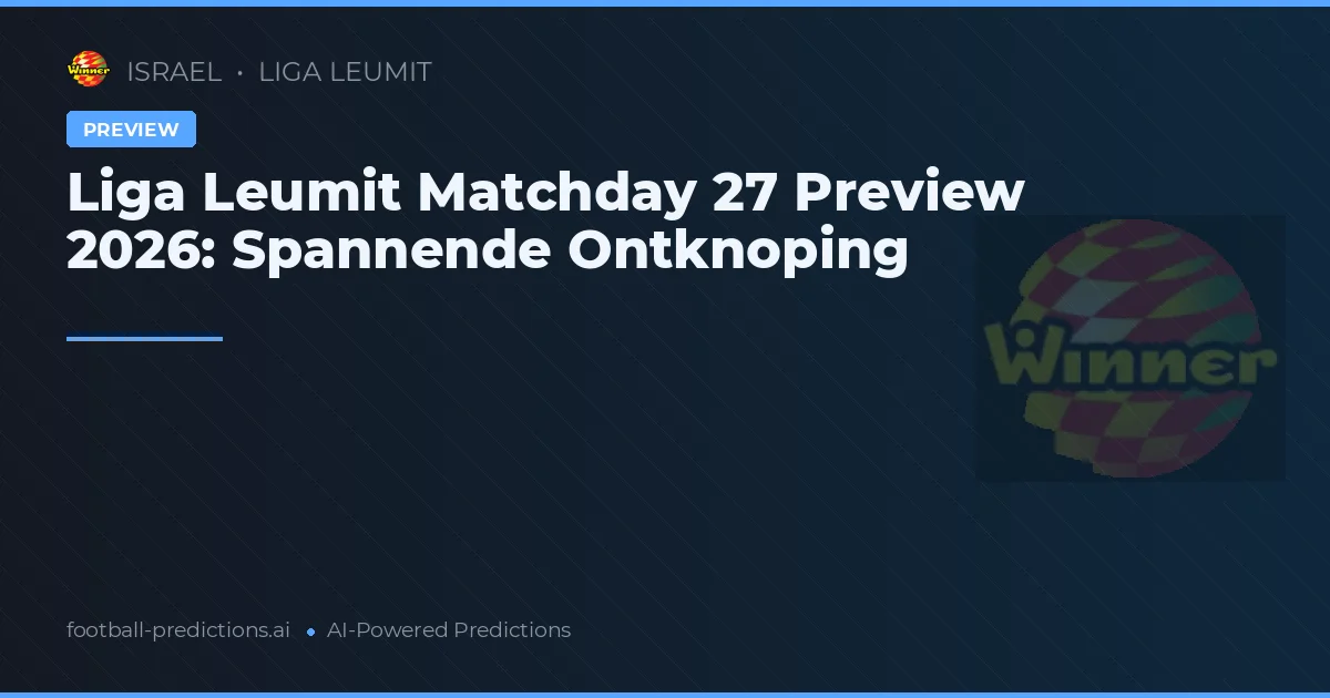 Liga Leumit Matchday 27 Preview 2026: Spannende Ontknoping