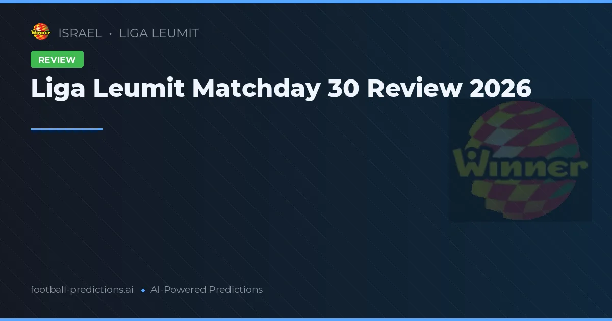 Liga Leumit Matchday 30 Review 2026