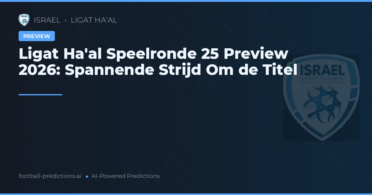 Ligat Ha'al Speelronde 25 Preview 2026: Spannende Strijd Om de Titel
