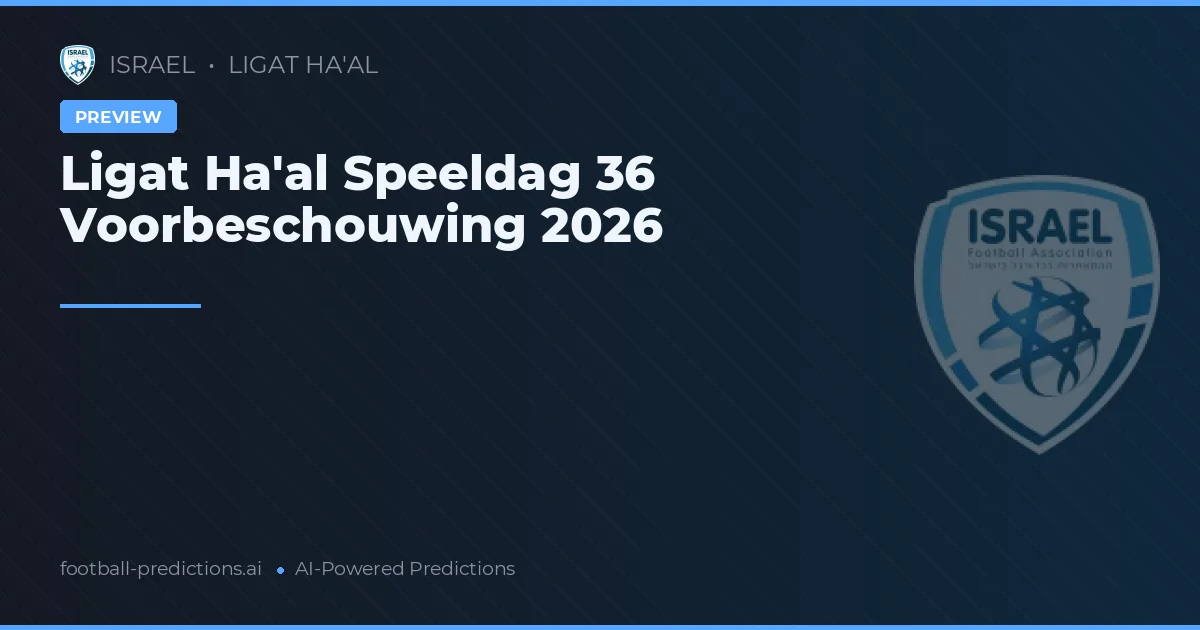 Ligat Ha'al Speeldag 36 Voorbeschouwing 2026