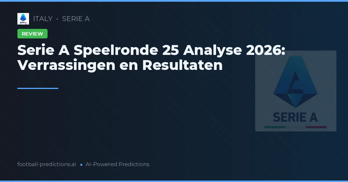 Serie A Speelronde 25 Analyse 2026: Verrassingen en Resultaten