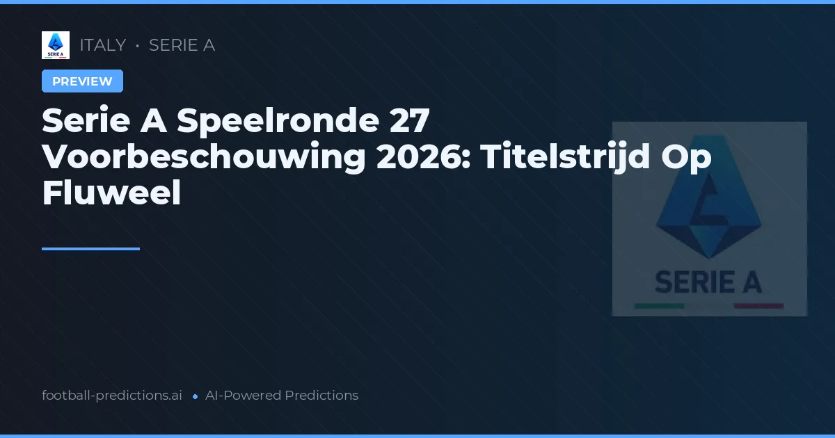Serie A Speelronde 27 Voorbeschouwing 2026: Titelstrijd Op Fluweel