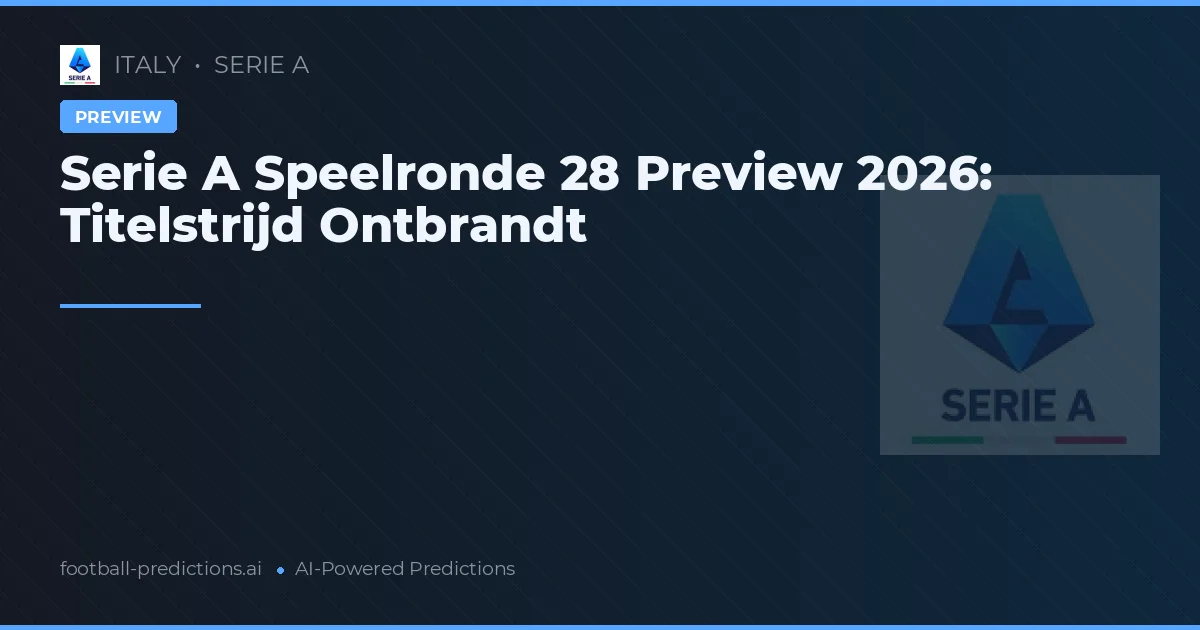 Serie A Speelronde 28 Preview 2026: Titelstrijd Ontbrandt