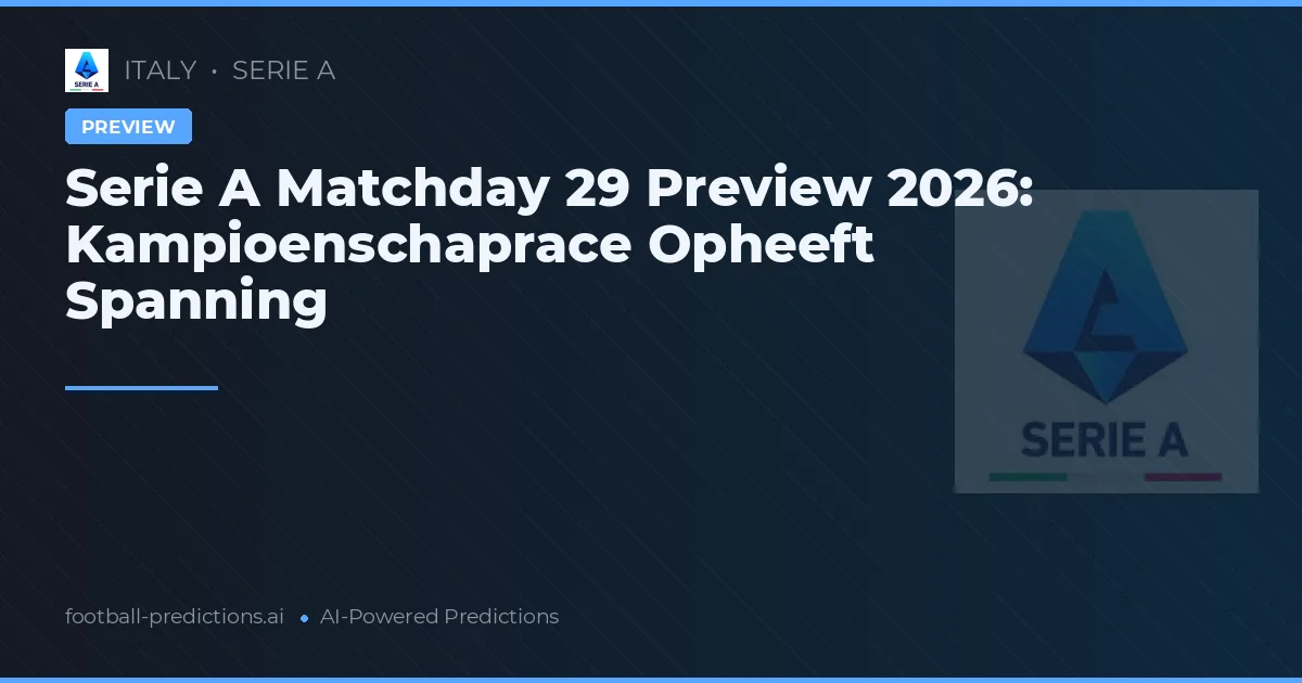 Serie A Matchday 29 Preview 2026: Kampioenschaprace Opheeft Spanning