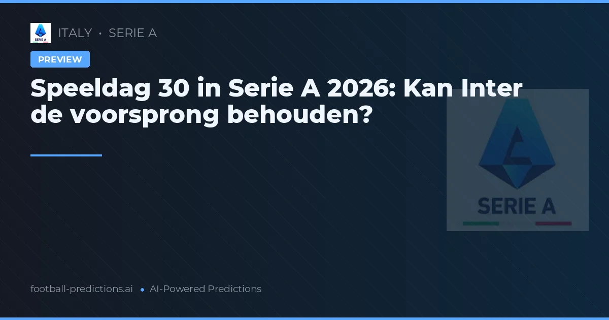 Speeldag 30 in Serie A 2026: Kan Inter de voorsprong behouden?