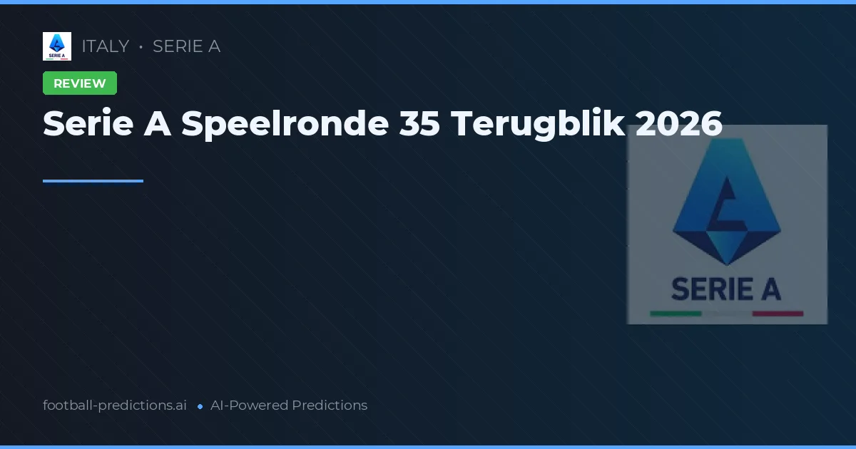 Serie A Speelronde 35 Terugblik 2026