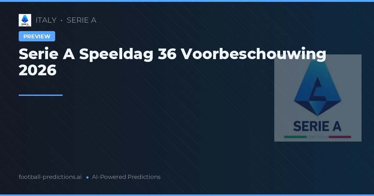 Serie A Speeldag 36 Voorbeschouwing 2026