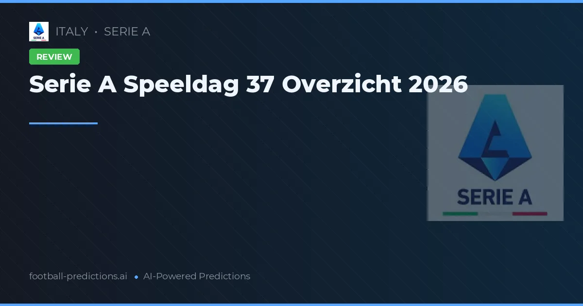 Serie A Speeldag 37 Overzicht 2026