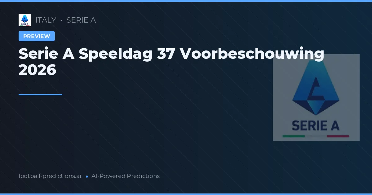 Serie A Speeldag 37 Voorbeschouwing 2026