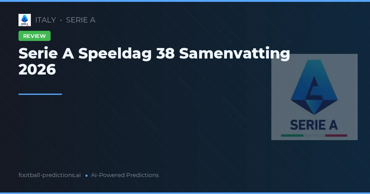 Serie A Speeldag 38 Samenvatting 2026