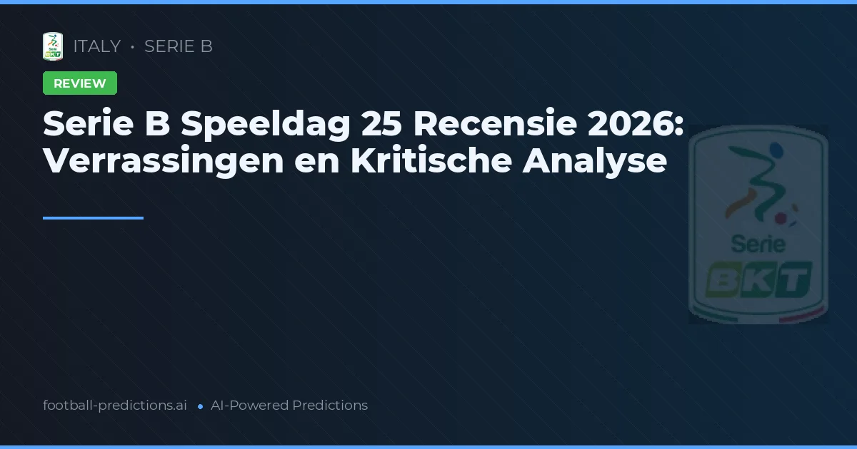 Serie B Speeldag 25 Recensie 2026: Verrassingen en Kritische Analyse