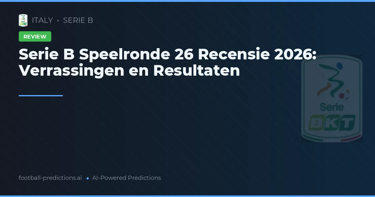 Serie B Speelronde 26 Recensie 2026: Verrassingen en Resultaten