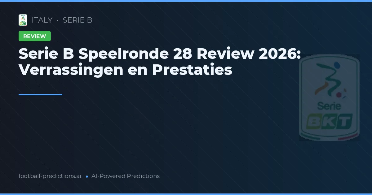Serie B Speelronde 28 Review 2026: Verrassingen en Prestaties