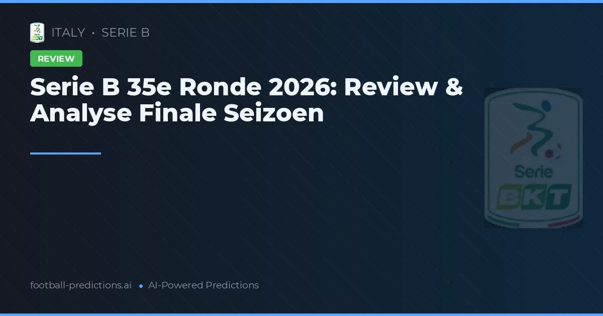 Serie B 35e Ronde 2026: Review & Analyse Finale Seizoen