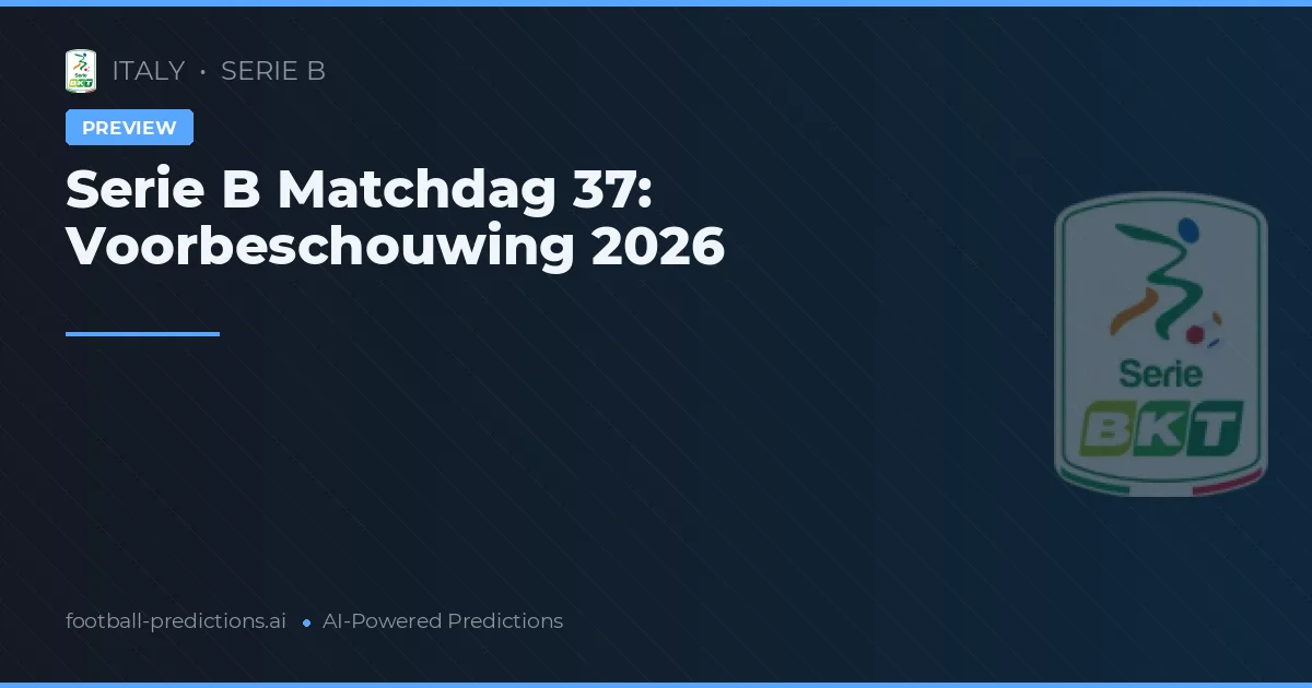 Serie B Matchdag 37: Voorbeschouwing 2026