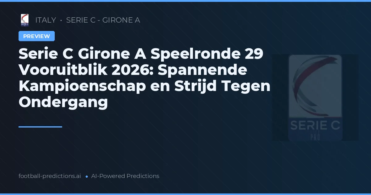 Serie C Girone A Speelronde 29 Vooruitblik 2026: Spannende Kampioenschap en Strijd Tegen Ondergang