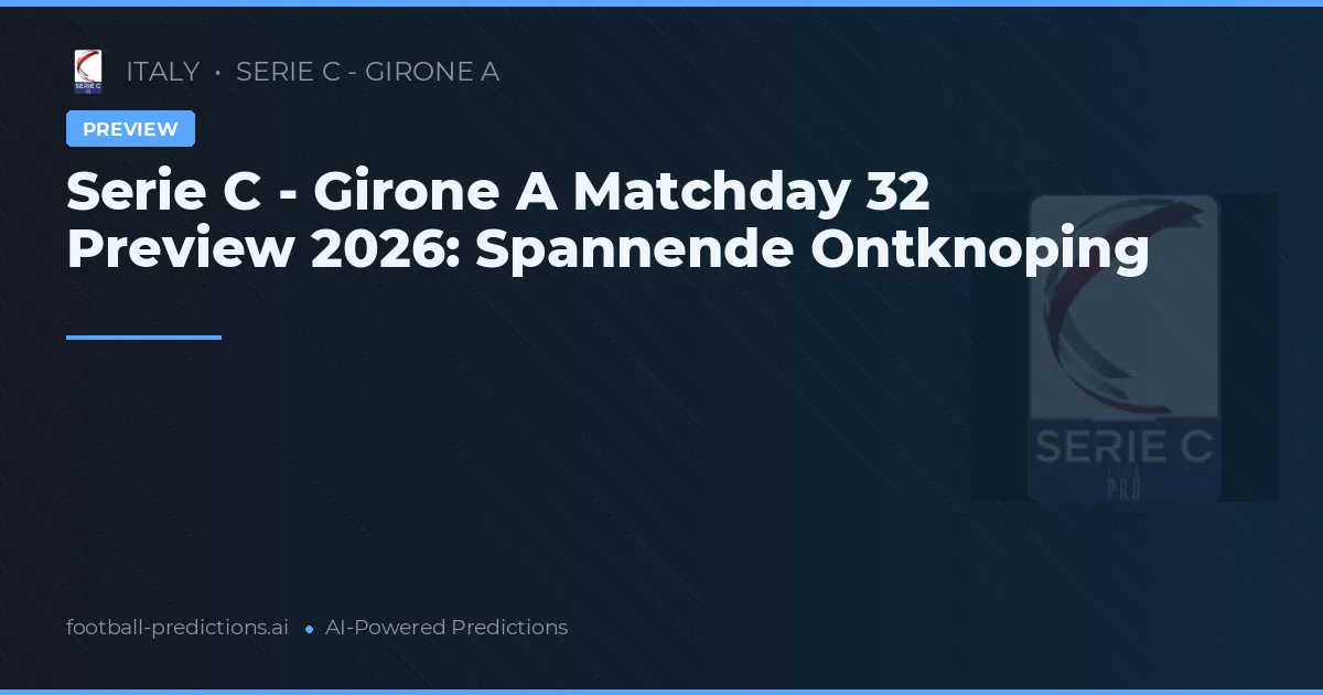 Serie C - Girone A Matchday 32 Preview 2026: Spannende Ontknoping