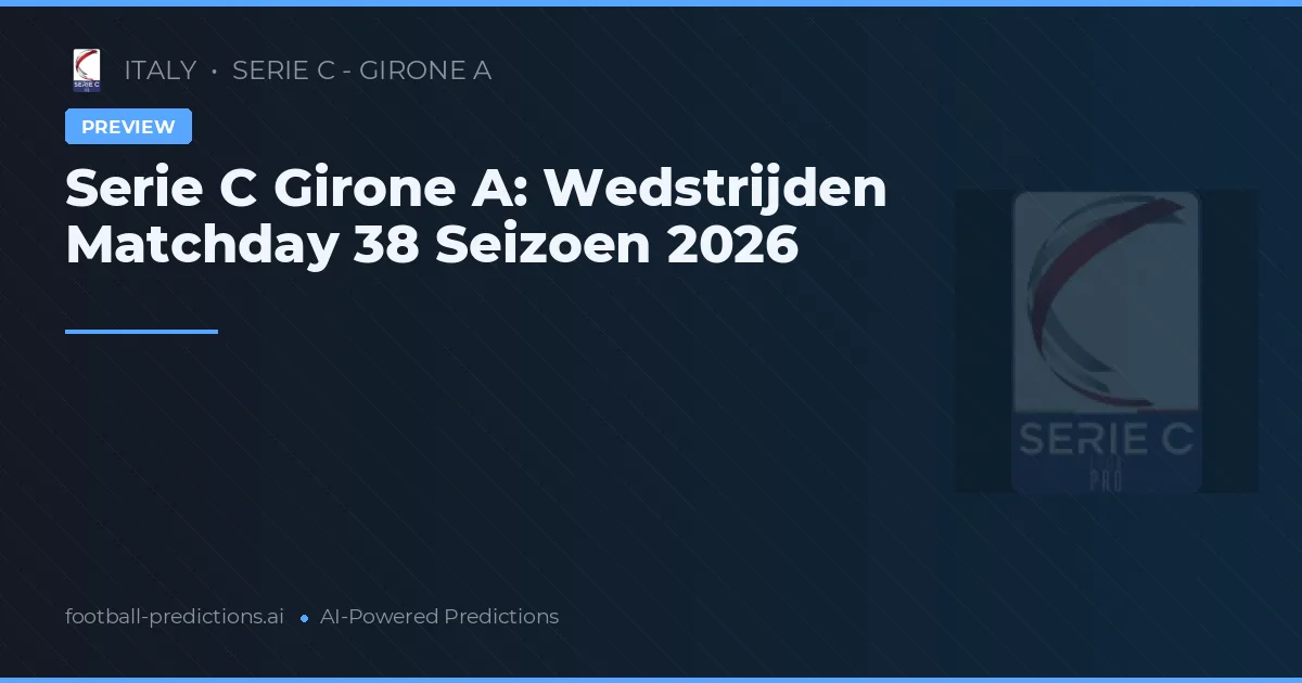 Serie C Girone A: Wedstrijden Matchday 38 Seizoen 2026