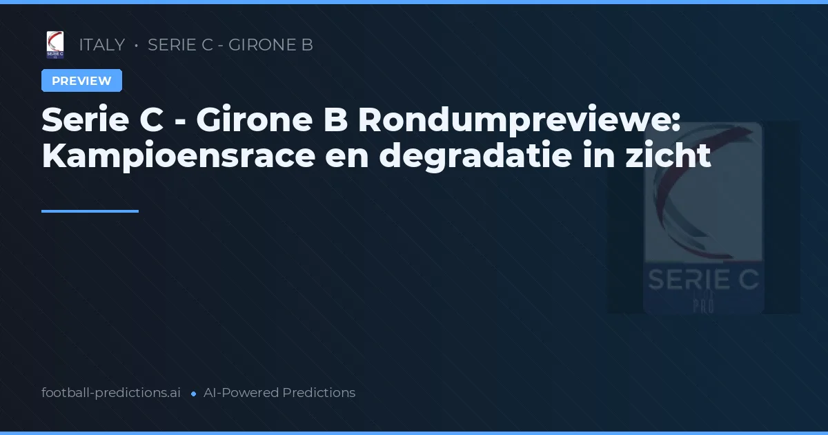 Serie C - Girone B Rondumpreviewe: Kampioensrace en degradatie in zicht