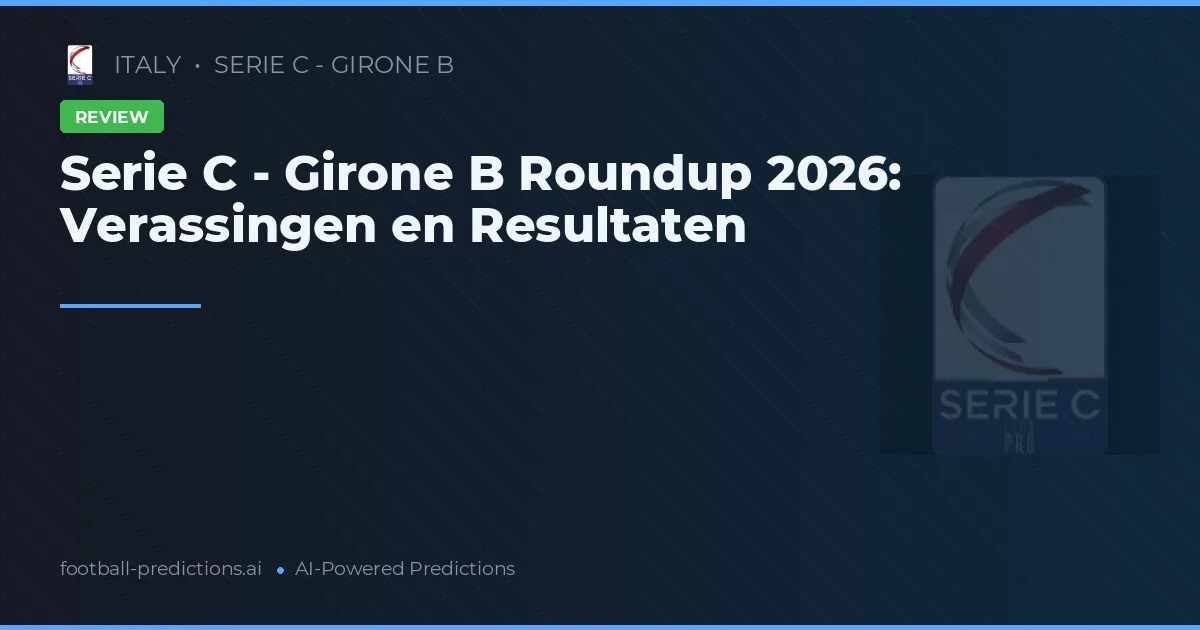 Serie C - Girone B Roundup 2026: Verassingen en Resultaten