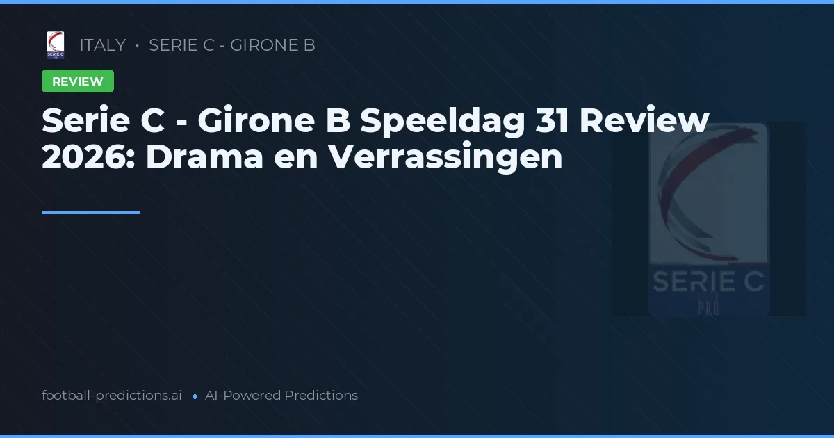 Serie C - Girone B Speeldag 31 Review 2026: Drama en Verrassingen