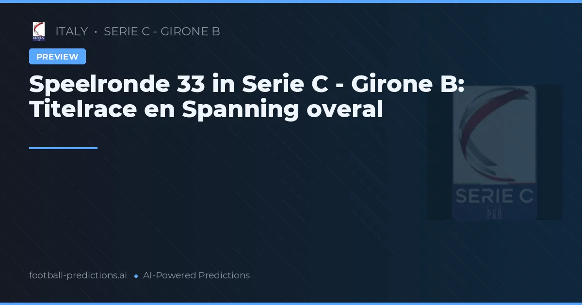 Speelronde 33 in Serie C - Girone B: Titelrace en Spanning overal