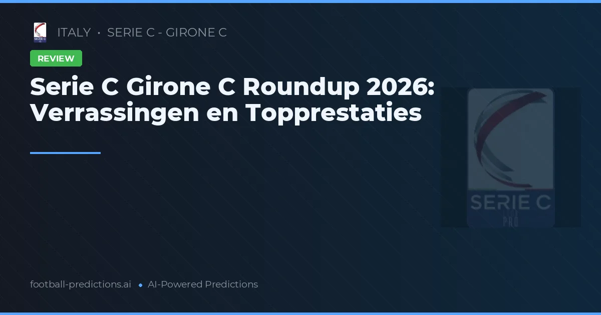 Serie C Girone C Roundup 2026: Verrassingen en Topprestaties