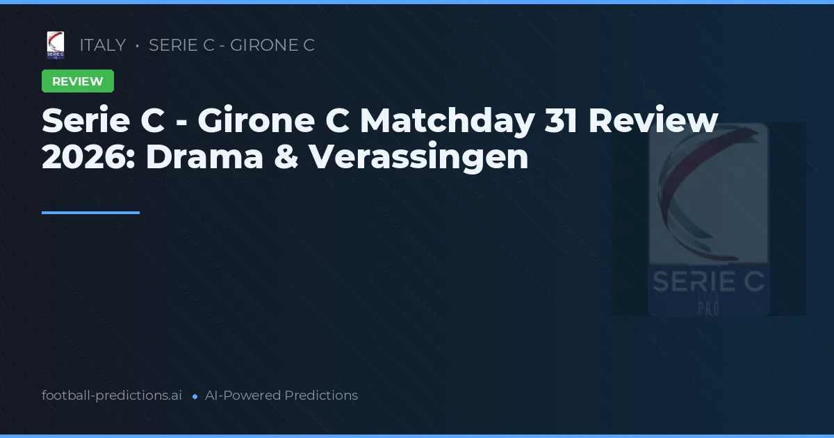 Serie C - Girone C Matchday 31 Review 2026: Drama & Verassingen