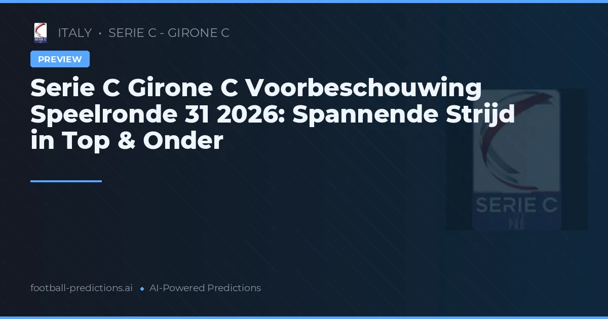 Serie C Girone C Voorbeschouwing Speelronde 31 2026: Spannende Strijd in Top & Onder