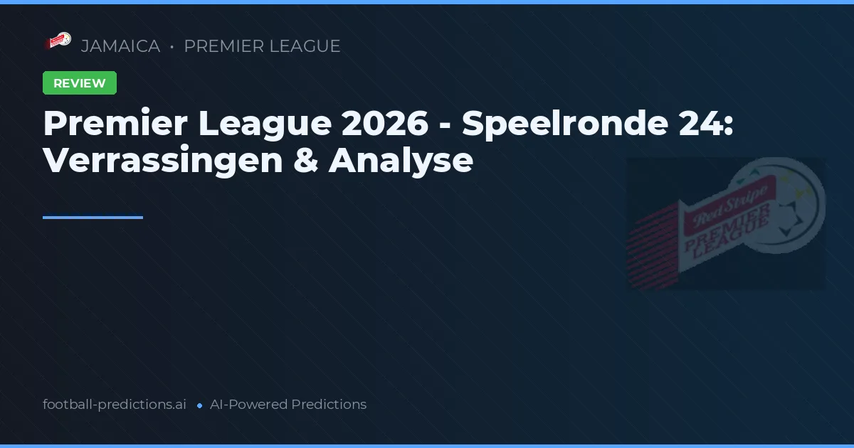 Premier League 2026 - Speelronde 24: Verrassingen & Analyse
