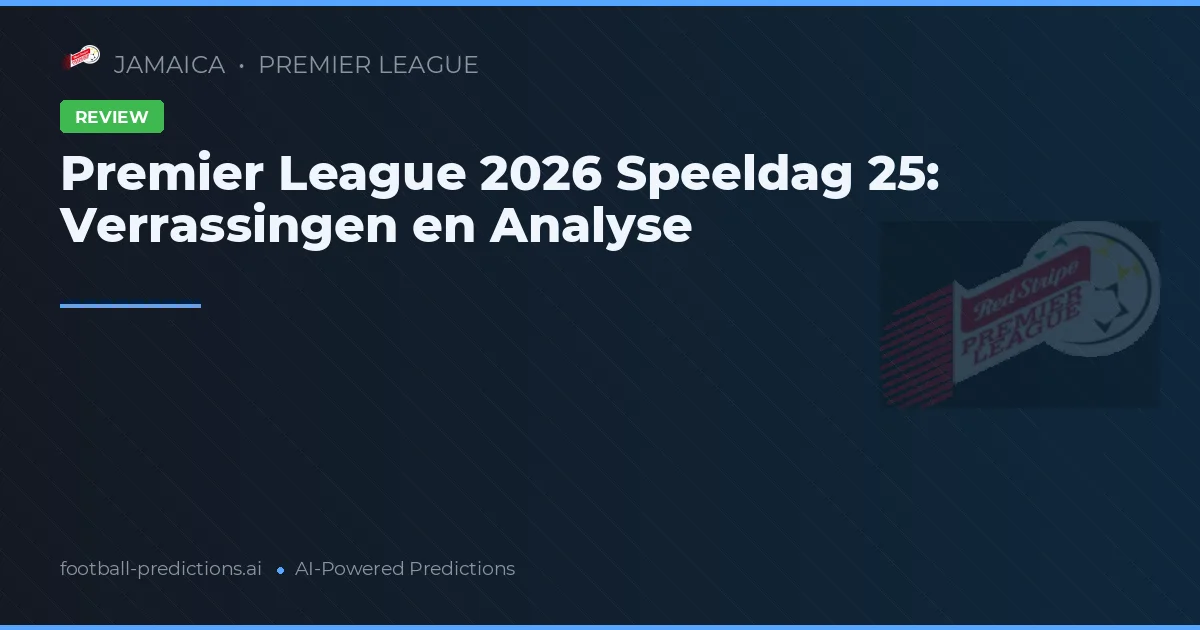 Premier League 2026 Speeldag 25: Verrassingen en Analyse