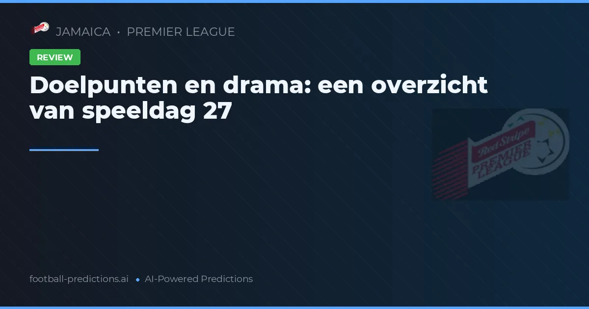 Doelpunten en drama: een overzicht van speeldag 27
