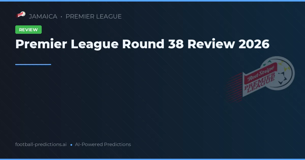 Premier League Round 38 Review 2026