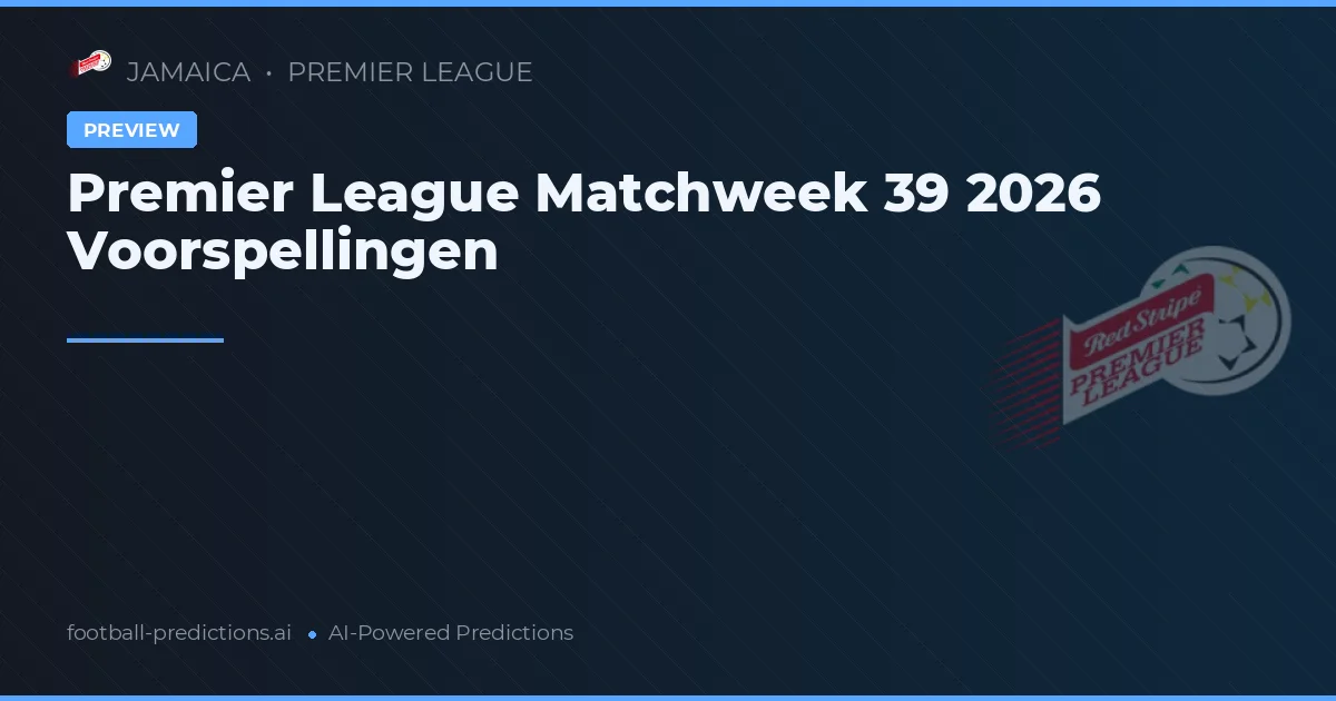 Premier League Matchweek 39 2026 Voorspellingen