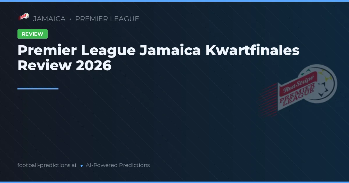 Premier League Jamaica Kwartfinales Review 2026