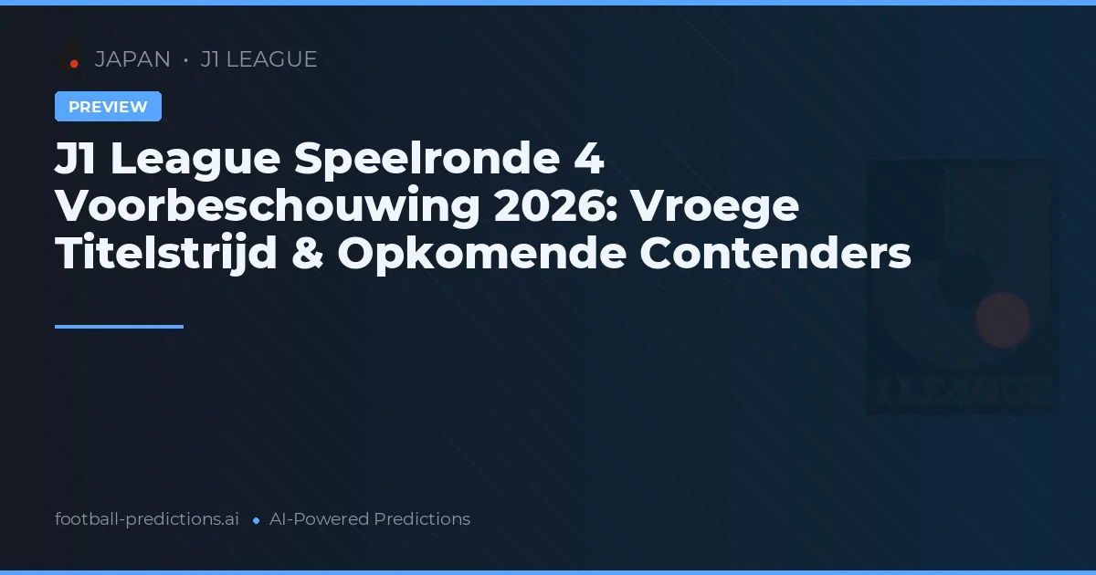 J1 League Speelronde 4 Voorbeschouwing 2026: Vroege Titelstrijd & Opkomende Contenders