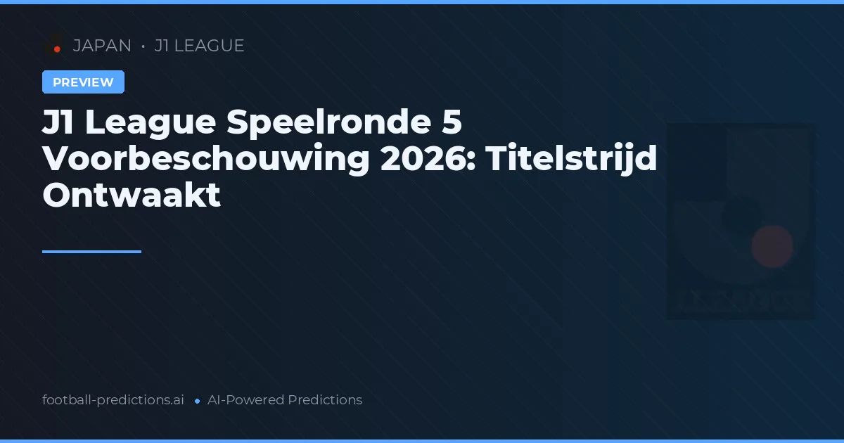 J1 League Speelronde 5 Voorbeschouwing 2026: Titelstrijd Ontwaakt