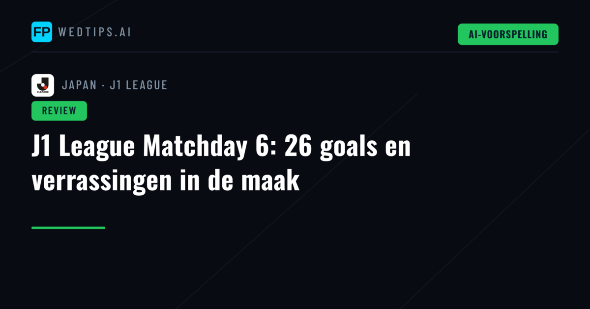 J1 League Matchday 6: 26 goals en verrassingen in de maak