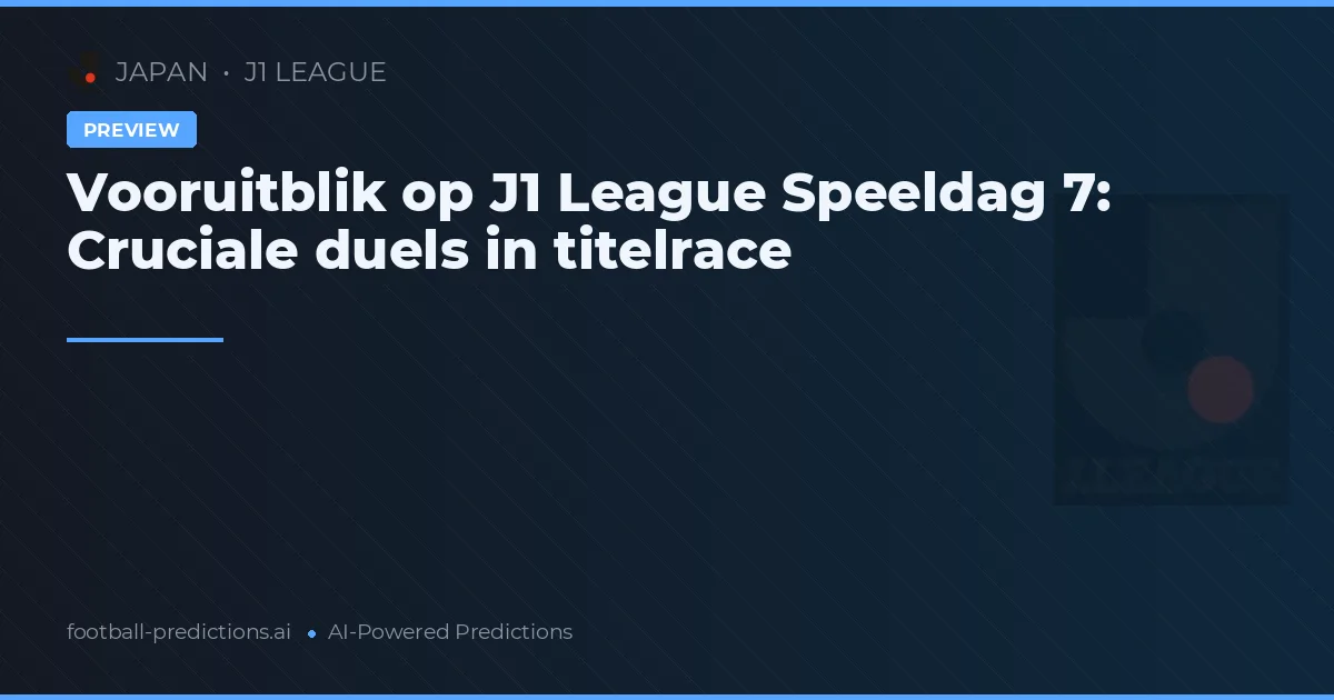 Vooruitblik op J1 League Speeldag 7: Cruciale duels in titelrace