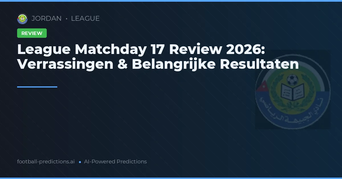 League Matchday 17 Review 2026: Verrassingen & Belangrijke Resultaten