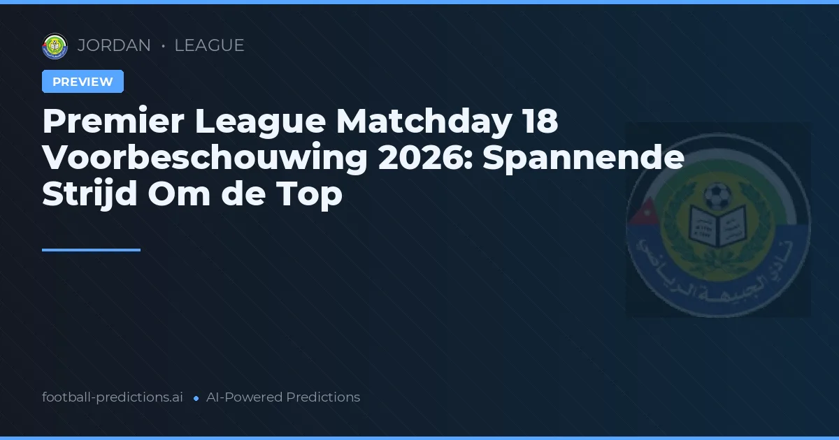 Premier League Matchday 18 Voorbeschouwing 2026: Spannende Strijd Om de Top