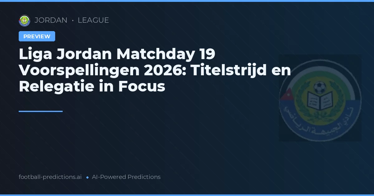 Liga Jordan Matchday 19 Voorspellingen 2026: Titelstrijd en Relegatie in Focus