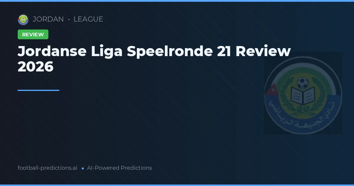 Jordanse Liga Speelronde 21 Review 2026