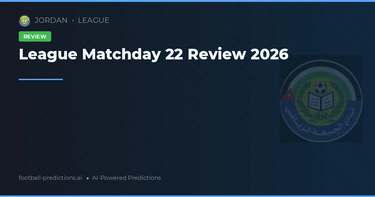 League Matchday 22 Review 2026