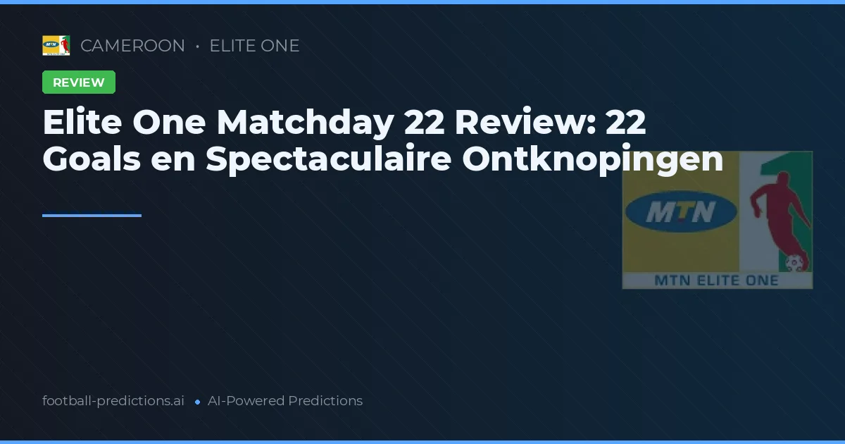 Elite One Matchday 22 Review: 22 Goals en Spectaculaire Ontknopingen