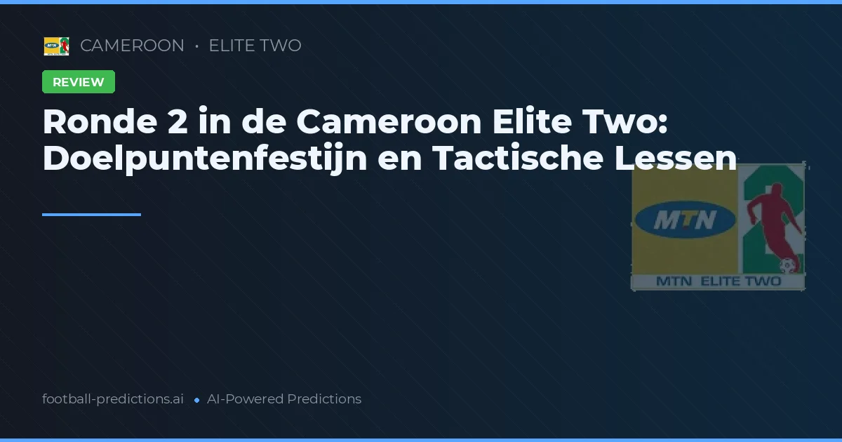 Ronde 2 in de Cameroon Elite Two: Doelpuntenfestijn en Tactische Lessen