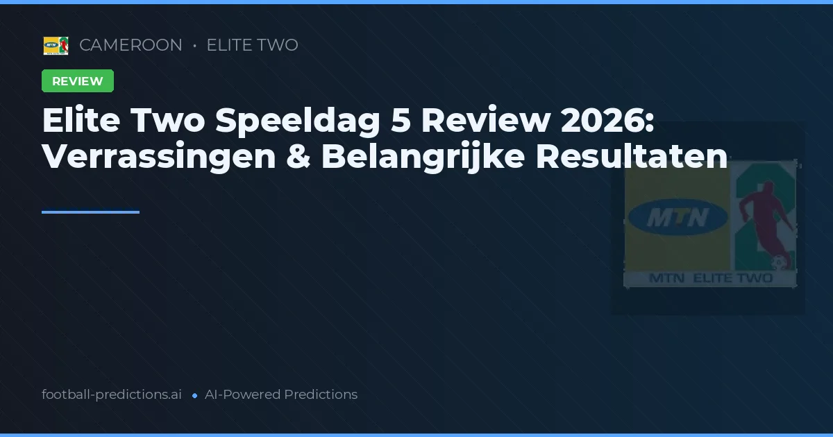 Elite Two Speeldag 5 Review 2026: Verrassingen & Belangrijke Resultaten